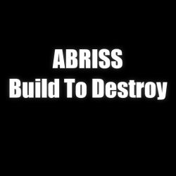ABRISS - build to destroy...