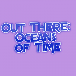 Out There: Oceans of Time...