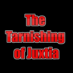 The Tarnishing of Juxtia...